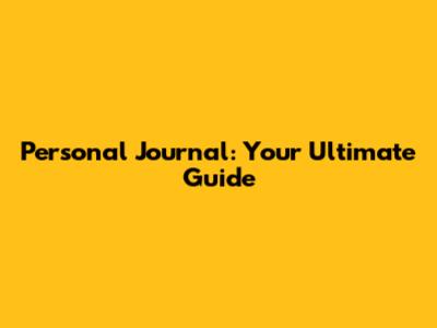 Personal Journal: Your Ultimate Guide