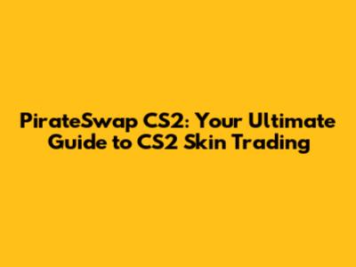 PirateSwap CS2: Your Ultimate Guide to CS2 Skin Trading