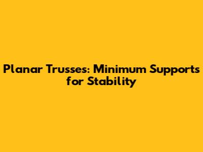 Planar Trusses: Minimum Supports for Stability