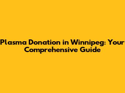 Plasma Donation in Winnipeg: Your Comprehensive Guide