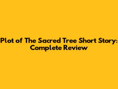 Plot of 'The Sacred Tree' Short Story: Complete Review
