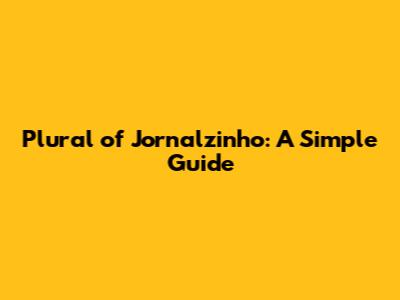 Plural of 'Jornalzinho': A Simple Guide