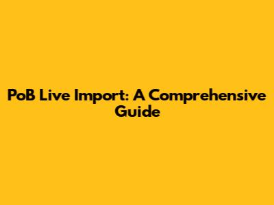 PoB Live Import: A Comprehensive Guide