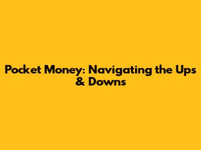 Pocket Money: Navigating the Ups & Downs