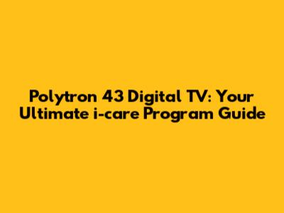 Polytron 43" Digital TV: Your Ultimate i-care Program Guide