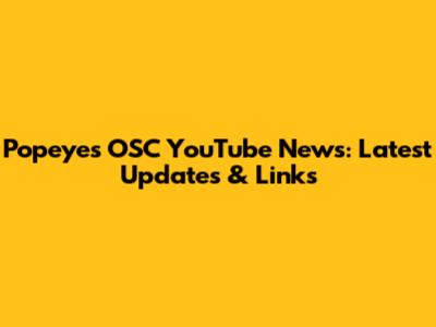 Popeye's OSC YouTube News: Latest Updates & Links