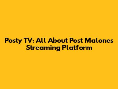 Posty TV: All About Post Malone's Streaming Platform