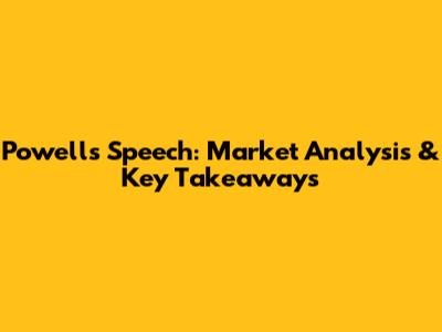 Powell's Speech: Market Analysis & Key Takeaways