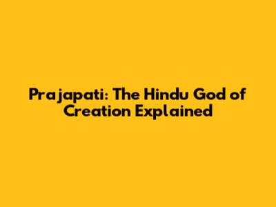 Prajapati: The Hindu God of Creation Explained