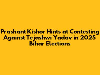 Prashant Kishor Hints at Contesting Against Tejashwi Yadav in 2025 Bihar Elections
