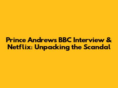 Prince Andrew's BBC Interview & Netflix: Unpacking the Scandal
