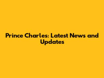 Prince Charles: Latest News and Updates