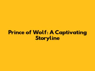 Prince of Wolf: A Captivating Storyline