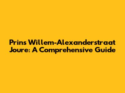 Prins Willem-Alexanderstraat Joure: A Comprehensive Guide