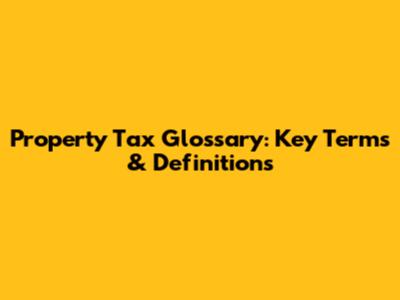 Property Tax Glossary: Key Terms & Definitions