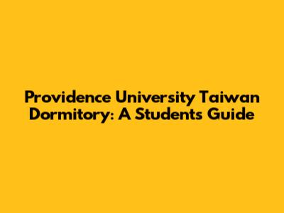 Providence University Taiwan Dormitory: A Student's Guide