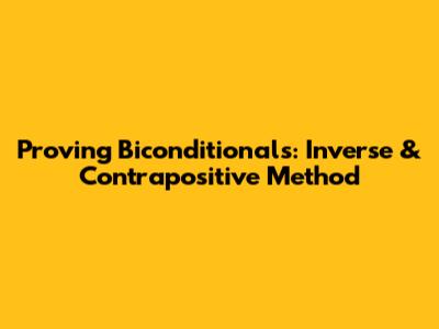 Proving Biconditionals: Inverse & Contrapositive Method
