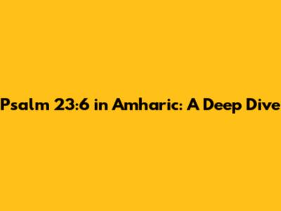 Psalm 23:6 in Amharic: A Deep Dive