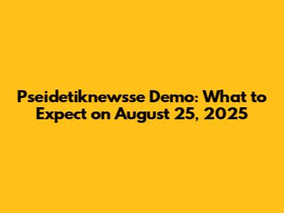 Pseidetiknewsse Demo: What to Expect on August 25, 2025