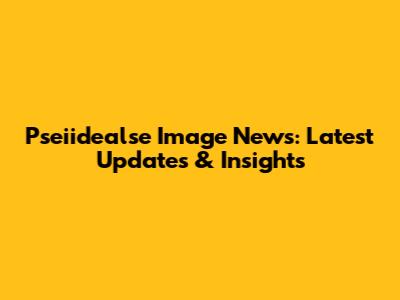 Pseiidealse Image News: Latest Updates & Insights