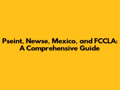 Pseint, Newse, Mexico, and FCCLA: A Comprehensive Guide