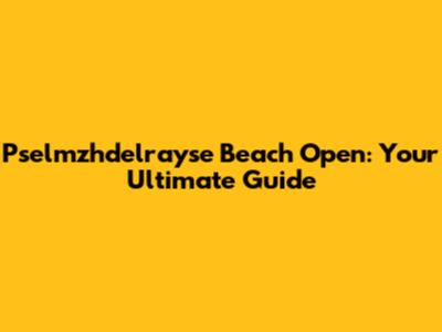 Pselmzhdelrayse Beach Open: Your Ultimate Guide