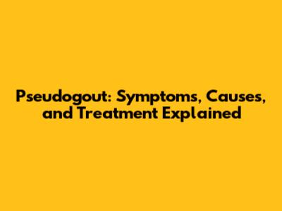 Pseudogout: Symptoms, Causes, and Treatment Explained