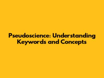 Pseudoscience: Understanding Keywords and Concepts