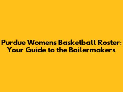 Purdue Women's Basketball Roster: Your Guide to the Boilermakers