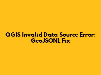 QGIS Invalid Data Source Error: GeoJSONL Fix