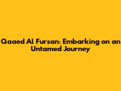 Qaaed Al Fursan: Embarking on an Untamed Journey