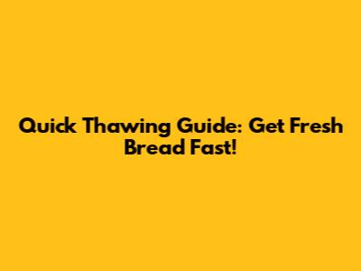 Quick Thawing Guide: Get Fresh Bread Fast!