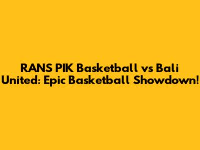 RANS PIK Basketball vs Bali United: Epic Basketball Showdown!