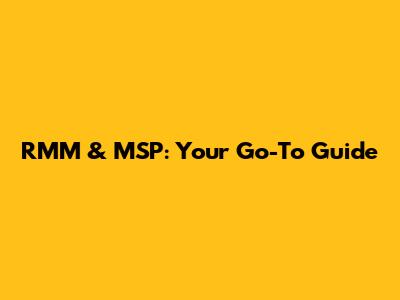 RMM & MSP: Your Go-To Guide
