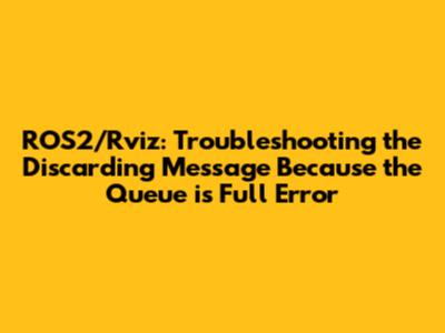 ROS2/Rviz: Troubleshooting the 'Discarding Message Because the Queue is Full' Error