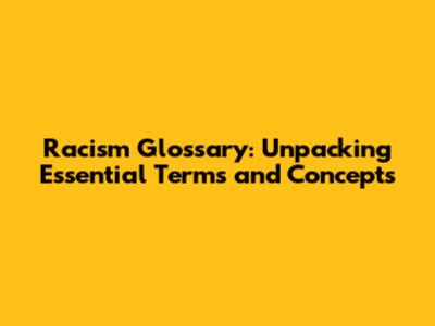Racism Glossary: Unpacking Essential Terms and Concepts