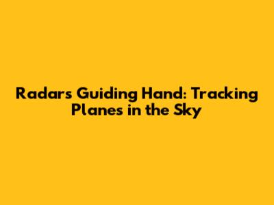 Radar's Guiding Hand: Tracking Planes in the Sky