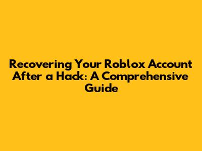 Recovering Your Roblox Account After a Hack: A Comprehensive Guide