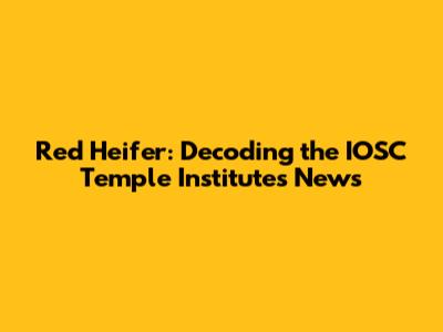 Red Heifer: Decoding the IOSC Temple Institute's News