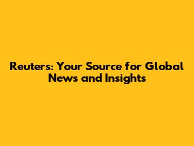 Reuters: Your Source for Global News and Insights