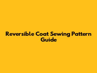 Reversible Coat Sewing Pattern Guide