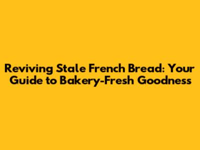 Reviving Stale French Bread: Your Guide to Bakery-Fresh Goodness