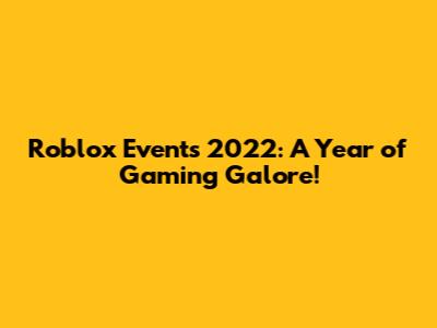 Roblox Events 2022: A Year of Gaming Galore!