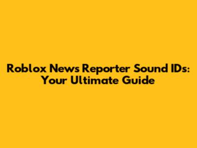 Roblox News Reporter Sound IDs: Your Ultimate Guide