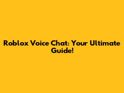Roblox Voice Chat: Your Ultimate Guide!