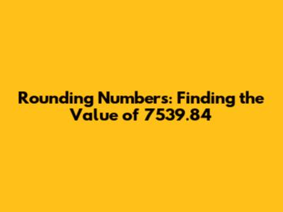 Rounding Numbers: Finding the Value of 7539.84