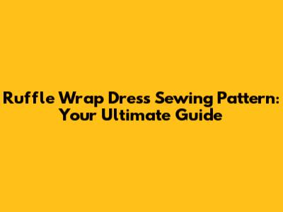 Ruffle Wrap Dress Sewing Pattern: Your Ultimate Guide