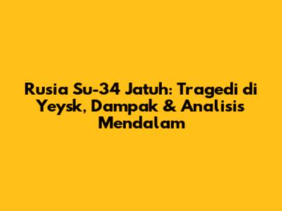 Rusia Su-34 Jatuh: Tragedi di Yeysk, Dampak & Analisis Mendalam