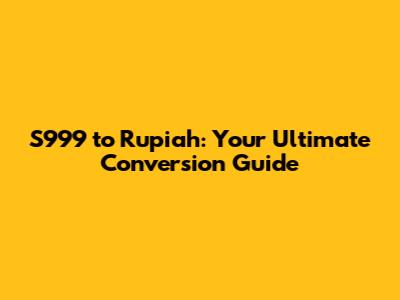 S999 to Rupiah: Your Ultimate Conversion Guide
