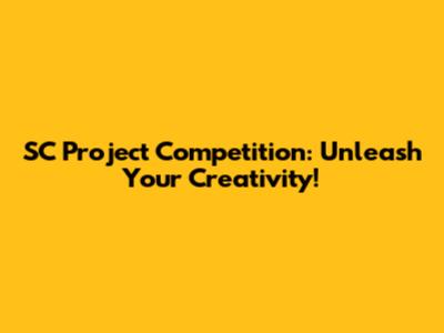 SC Project Competition: Unleash Your Creativity!